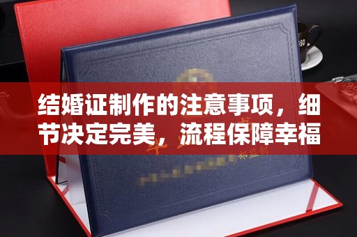 绿春结婚证制作的注意事项，细节决定完美，流程保障幸福